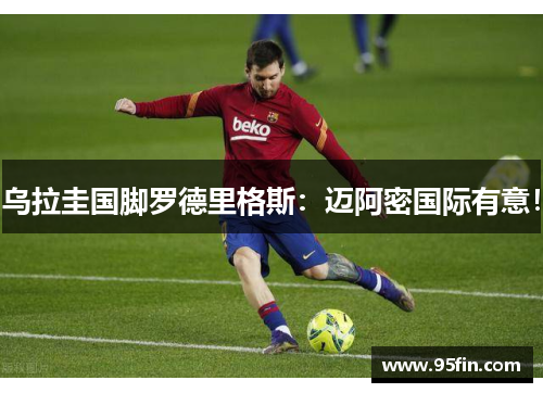 乌拉圭国脚罗德里格斯：迈阿密国际有意！